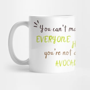 You Can't Make Everyone Happy You're Not An Avocado - Cute Avocado Gift Mug